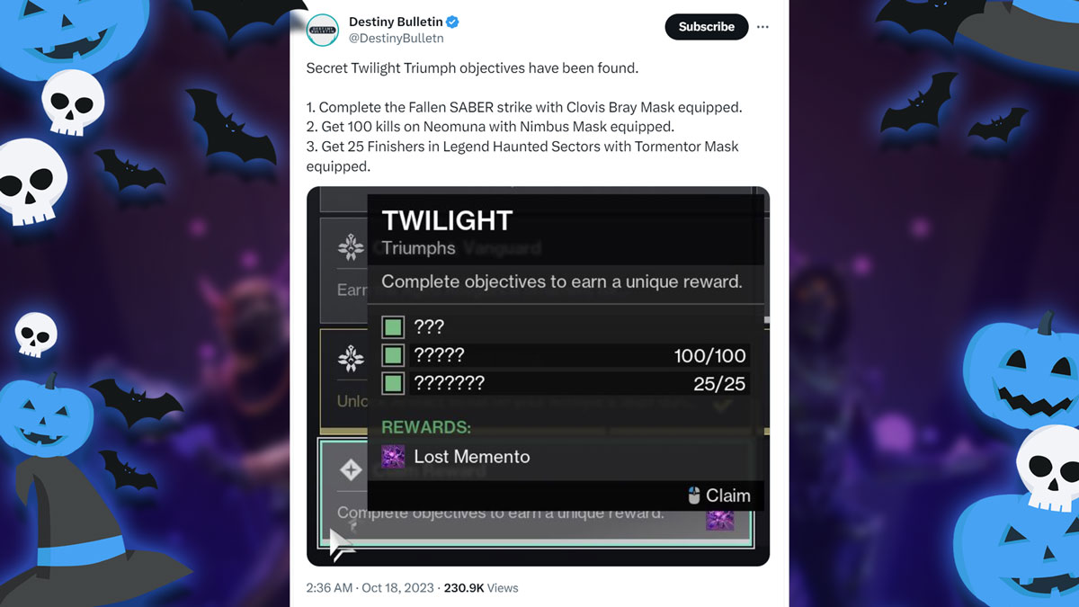 Destiny 2: All Secret Twilight Triumph Objectives:
1. Complete the Fallen SABER strike with Clovis Bray Mask equipped.
2. Get 100 kills on Neomuna with Nimbus Mask equipped.
3. Get 25 Finishers in Legend Haunted Sectors with Tormentor Mask equipped.